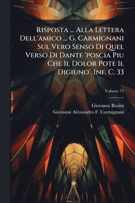 bokomslag Risposta ... Alla Lettera Dell'amico ... G. Carmignani Sul Vero Senso Di Quel Verso Di Dante 'poscia Piu Che Il Dolor Pote Il Digiuno'. Inf. C. 33