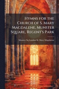 bokomslag Hymns for the Church of S. Mary Magdalene, Munster Square, Regent's Park