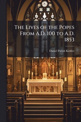 bokomslag Lives of the Popes From A.D. 100 to A.D. 1853