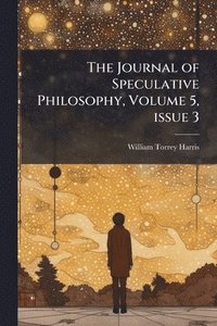 bokomslag The Journal of Speculative Philosophy, Volume 5, issue 3