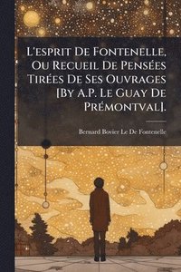 bokomslag L'esprit De Fontenelle, Ou Recueil De PensÃ(c)es TirÃ(c)es De Ses Ouvrages [By A.P. Le Guay De PrÃ(c)montval].