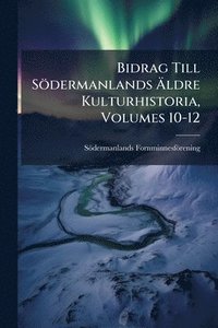 bokomslag Bidrag Till Södermanlands Ã¿ldre Kulturhistoria, Volumes 10-12