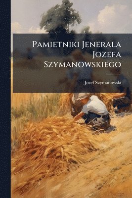 bokomslag Pamietniki Jenerala Jozefa Szymanowskiego