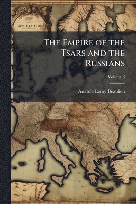 Anatole Leroy-Beaulieu - Empire of the Tsars and the Russians, Häftad