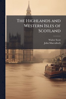 Walter Scott, John MacCulloch, John Macculloch - Highlands and Western Isles of Scotland, Häftad