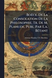 bokomslag Boëce. De La Consolation De La Philosophie, Tr. De M. Planude, Publ. Par E.a. BÃ(c)tant
