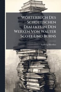 bokomslag Wörterbuch Des Schottischen Dialekts in Den Werken Von Walter Scott Und Burns