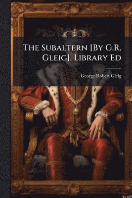bokomslag The Subaltern [By G.R. Gleig]. Library Ed