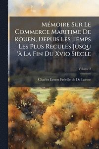bokomslag MÃ(c)moire Sur Le Commerce Maritime De Rouen, Depuis Les Temps Les Plus ReculÃ(c)s Jusqu 'Ã La Fin Du Xvio Siècle