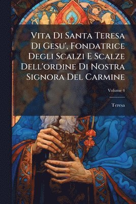 bokomslag Vita Di Santa Teresa Di Gesu', Fondatrice Degli Scalzi E Scalze Dell'ordine Di Nostra Signora Del Carmine