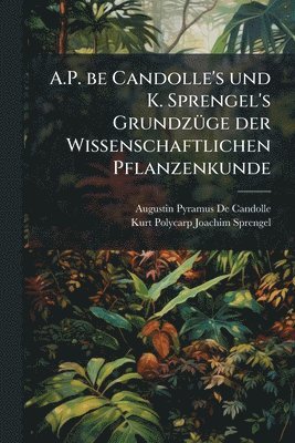 bokomslag A.P. be Candolle's und K. Sprengel's GrundzÃ1/4ge der Wissenschaftlichen Pflanzenkunde