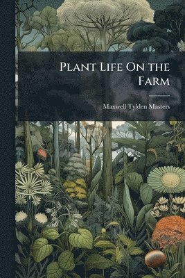 Maxwell Tylden Masters - Plant Life On the Farm, Häftad