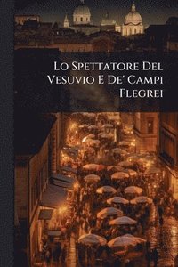 bokomslag Lo Spettatore Del Vesuvio E De' Campi Flegrei