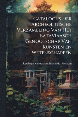bokomslag Catalogus Der Archeoligische Verzameling Van Het Bataviaasch Genootschap Van Kunsten En Wetenschappen