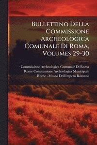 bokomslag Bullettino Della Commissione Archeologica Comunale Di Roma, Volumes 29-30
