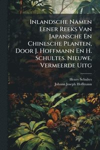 bokomslag Inlandsche Namen Eener Reeks Van Japansche En Chinesche Planten, Door J. Hoffmann En H. Schultes. Nieuwe, Vermeerde Uitg
