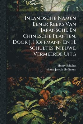 bokomslag Inlandsche Namen Eener Reeks Van Japansche En Chinesche Planten, Door J. Hoffmann En H. Schultes. Nieuwe, Vermeerde Uitg