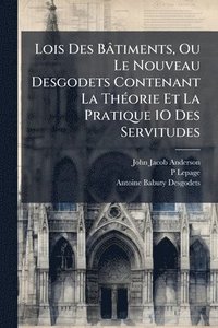 bokomslag Lois Des Bâtiments, Ou Le Nouveau Desgodets Contenant La ThÃ(c)orie Et La Pratique 1O Des Servitudes