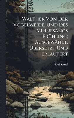 bokomslag Walther Von Der Vogelweide, Und Des Minnesangs FrÃ¼hling; AusgewÃ¿hlt, Ã¿bersetzt Und ErlÃ¿utert