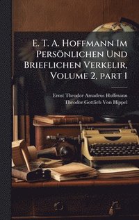 bokomslag E. T. A. Hoffmann Im Persönlichen Und Brieflichen Verkelir, Volume 2, part 1