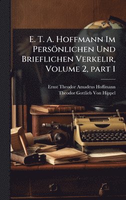 bokomslag E. T. A. Hoffmann Im Persönlichen Und Brieflichen Verkelir, Volume 2, part 1