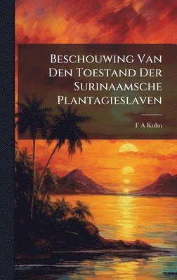 Beschouwing Van Den Toestand Der Surinaamsche Plantagieslaven