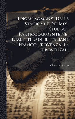 bokomslag I Nomi Romanzi Delle Stagioni E Dei Mesi Studiati Particolarmente Nei Dialetti Ladini, Italiani, Franco-Provenzali E Provenzali