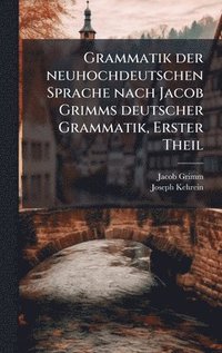 bokomslag Grammatik der neuhochdeutschen Sprache nach Jacob Grimms deutscher Grammatik, Erster Theil