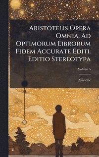 bokomslag Aristotelis Opera Omnia. Ad Optimorum Librorum Fidem Accurate Editi. Editio Stereotypa