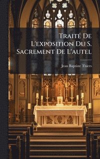 bokomslag TraitÃ(c) De L'exposition Du S. Sacrement De L'autel