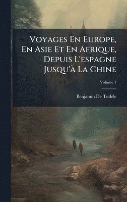 bokomslag Voyages En Europe, En Asie Et En Afrique, Depuis L'espagne Jusqu'Ã La Chine