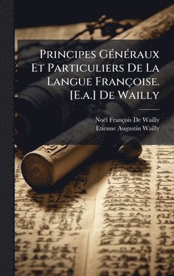 Noël François de Wailly, Etienne Augustin Wailly, NoÃ«l FranÃ§ois De Wailly, Noël François De Wailly - Principes GÃ(c)nÃ(c)raux Et Particuliers De La Langue Françoise. [E.a.] De Wailly, Inbunden