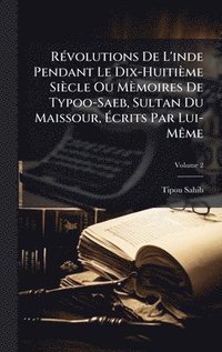 bokomslag RÃ©volutions De L'inde Pendant Le Dix-HuitiÃ¤me SiÃ¤cle Ou MÃ¤moires De Typoo-Saeb, Sultan Du Maissour, Ã¿crits Par Lui-MÃªme