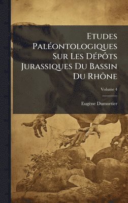 Etudes PalÃ(c)ontologiques Sur Les DÃ(c)pÃ´ts Jurassiques Du Bassin Du RhÃ´ne