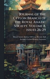 bokomslag Journal of the Ceylon Branch of the Royal Asiatic Society, Volume 8, issues 26-29