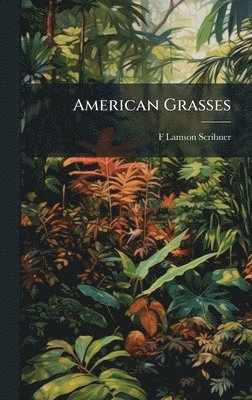 F Lamson-Scribner - American Grasses, Inbunden