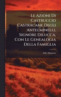 bokomslag Le Azioni Di Castruccio Castracane Degli Antelminelli, Signore Dilucca, Con Le Genealogia Della Famiglia