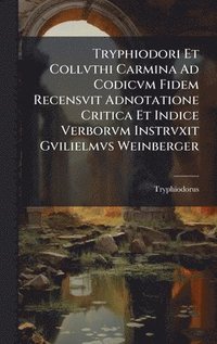 bokomslag Tryphiodori Et Collvthi Carmina Ad Codicvm Fidem Recensvit Adnotatione Critica Et Indice Verborvm Instrvxit Gvilielmvs Weinberger