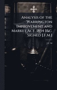 bokomslag Analysis of the Warrington Improvement and Market Act, 1854 [&c. Signed J.F.M.]