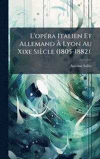 bokomslag L'opÃ(c)ra Italien Et Allemand Ã? Lyon Au Xixe Siècle (1805-1882).