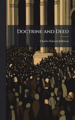 Charles Edward Jefferson - Doctrine and Deed, Inbunden