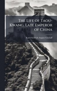 bokomslag The Life of Taou-Kwang, Late Emperor of China