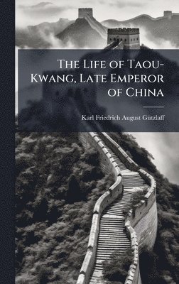 bokomslag The Life of Taou-Kwang, Late Emperor of China