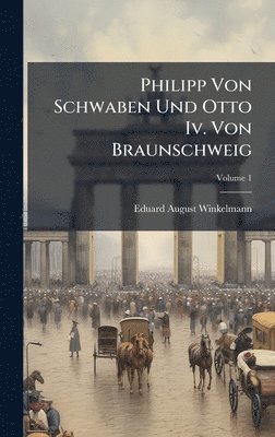 Eduard August Winkelmann - Philipp Von Schwaben Und Otto Iv. Von Braunschweig, Inbunden