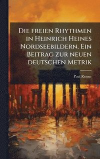 bokomslag freien Rhythmen in Heinrich Heines Nordseebildern. Ein Beitrag zur neuen deutschen Metrik