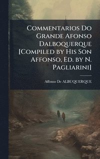 bokomslag Commentarios Do Grande Afonso Dalboquerque [Compiled by His Son Affonso, Ed. by N. Pagliarini]