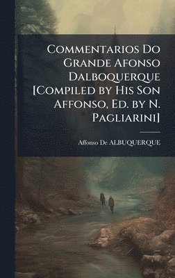 bokomslag Commentarios Do Grande Afonso Dalboquerque [Compiled by His Son Affonso, Ed. by N. Pagliarini]