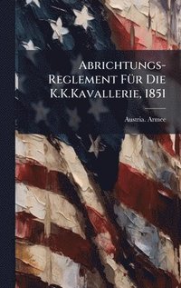 bokomslag Abrichtungs-Reglement FÃ¼r Die K.K.Kavallerie, 1851