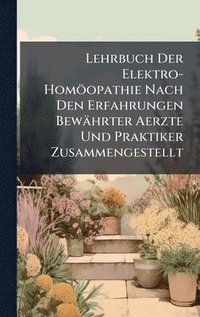 bokomslag Lehrbuch Der Elektro-Homöopathie Nach Den Erfahrungen Bewährter Aerzte Und Praktiker Zusammengestellt
