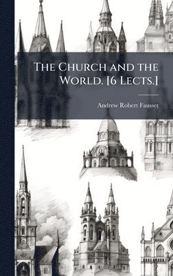 bokomslag The Church and the World. [6 Lects.]